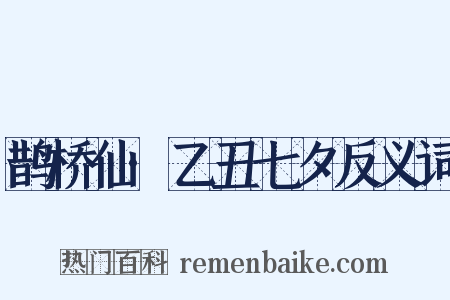 鹊桥仙·乙丑七夕反义词是什么意思的图片